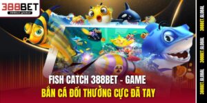 fish-catch-388bet-–-game-ban-ca-doi-thuong-cuc-da-tay