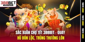 sac-xuan-cho-tet-388bet-–-quay-hu-don-loc-trung-thuong-lon