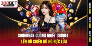 songkran-cuong-nhiet-388bet-–-len-do-chien-no-hu-ruc-lua