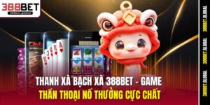 thanh-xa-bach-xa-388bet-–-game-than-thoai-no-thuong-cuc-chat